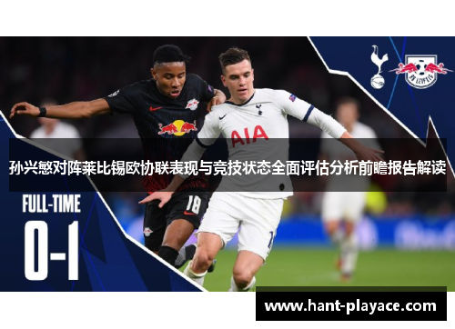 孙兴慜对阵莱比锡欧协联表现与竞技状态全面评估分析前瞻报告解读 孙兴慜对阵莱比锡欧协联表现与竞技状态全面评估分析前瞻报告解读