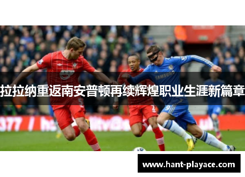 拉拉纳重返南安普顿再续辉煌职业生涯新篇章 拉拉纳重返南安普顿再续辉煌职业生涯新篇章