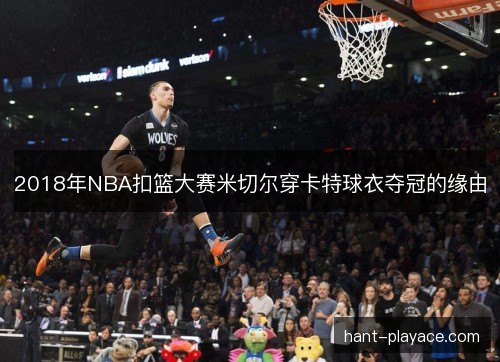 2018年NBA扣篮大赛米切尔穿卡特球衣夺冠的缘由 2018年NBA扣篮大赛米切尔穿卡特球衣夺冠的缘由